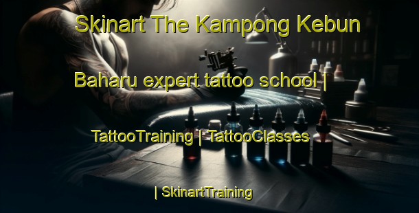 Skinart The Kampong Kebun Baharu expert tattoo school | TattooTraining | TattooClasses | SkinartTraining-Singapore